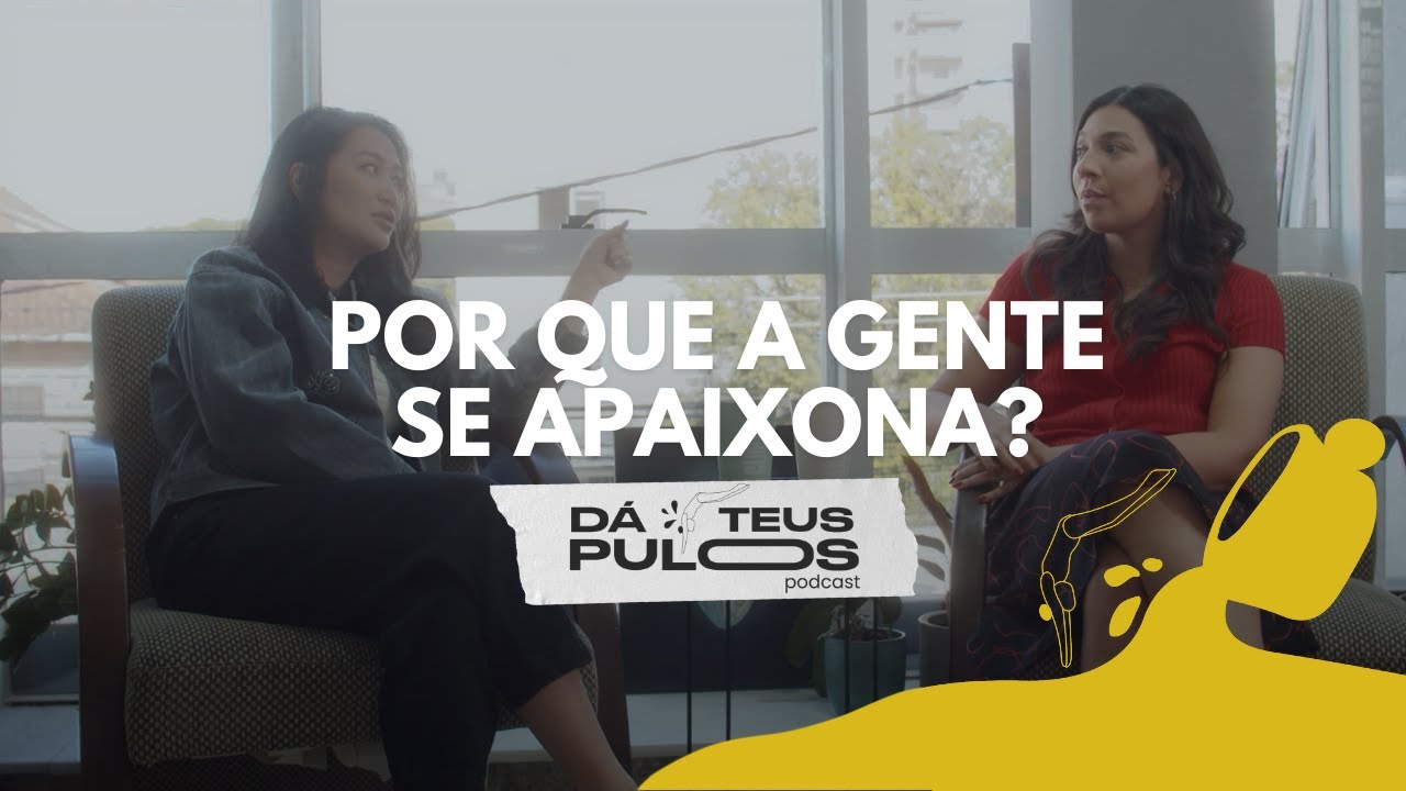 POR QUE A GENTE SE APAIXONA? | Dá Teus Pulos Podcast EP #03