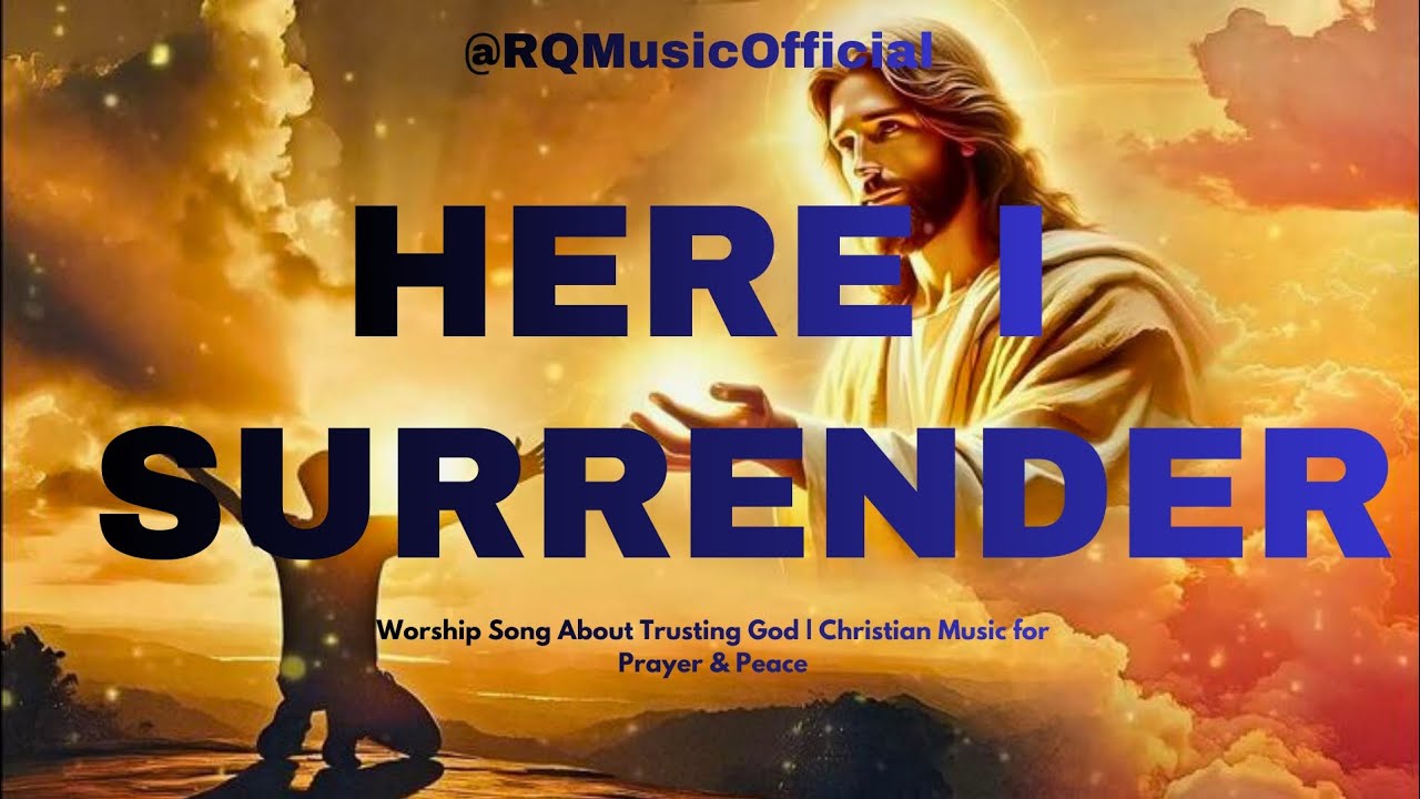 Here I Surrender | Worship Song About Trusting God | Christian Music for Prayer & Peace