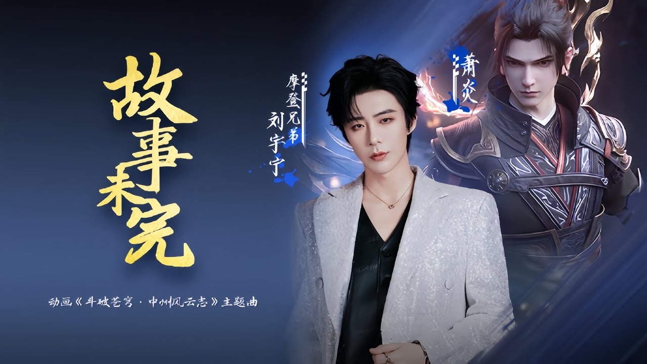 摩登兄弟刘宇宁-故事未完（《斗破苍穹&bull;中州风云志》动画主题曲）