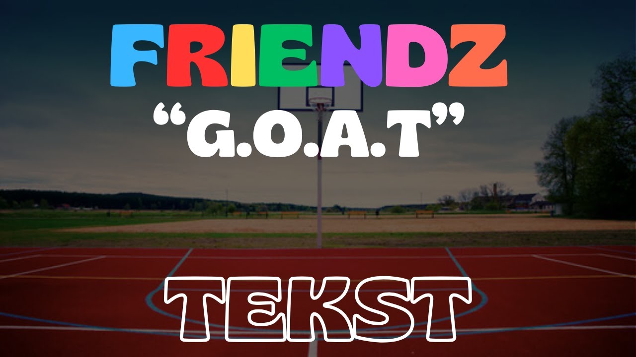 Friendz - G.O.A.T | TEKST