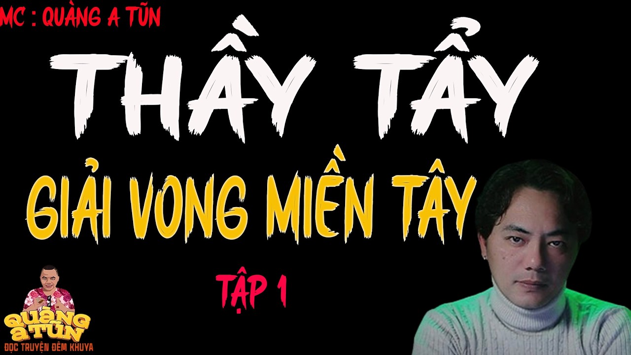TRUYỆN QUÀNG A TŨN 2025 : THẦY TẨY GIẢI VONG MIỀN TÂY TẬP 1 | TRUYỆN ĐÊM KHUYA HAY