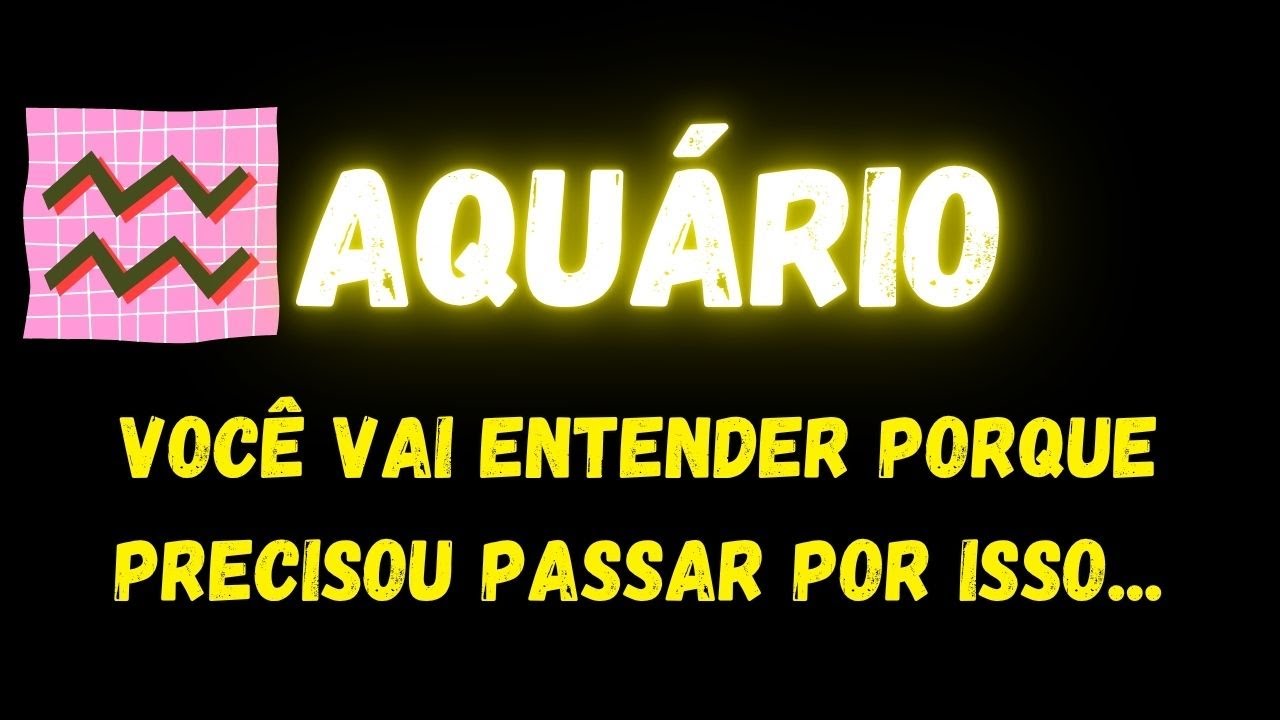 ♒️AQUÁRIO😢VOCÊ VAI ENTENDER PORQUE PRECISOU PASSAR POR ISSO...