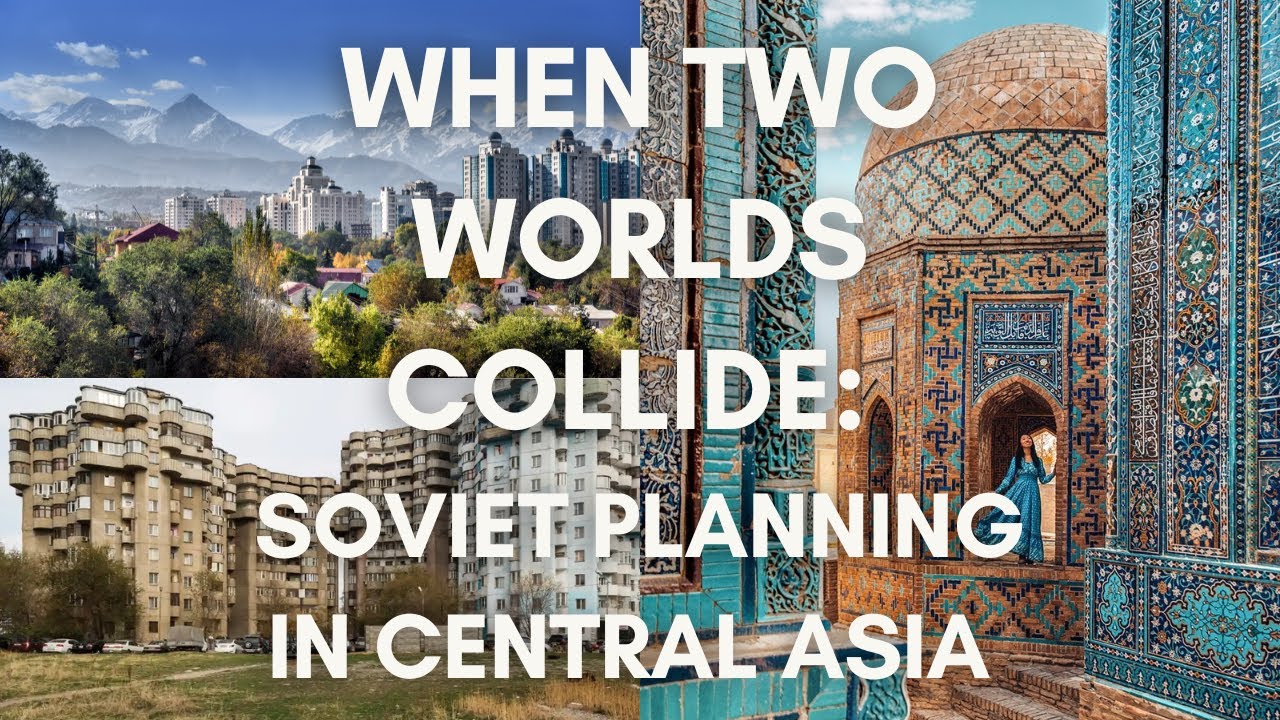 When Two Worlds Collide: Soviet Urban Planning in Central Asia