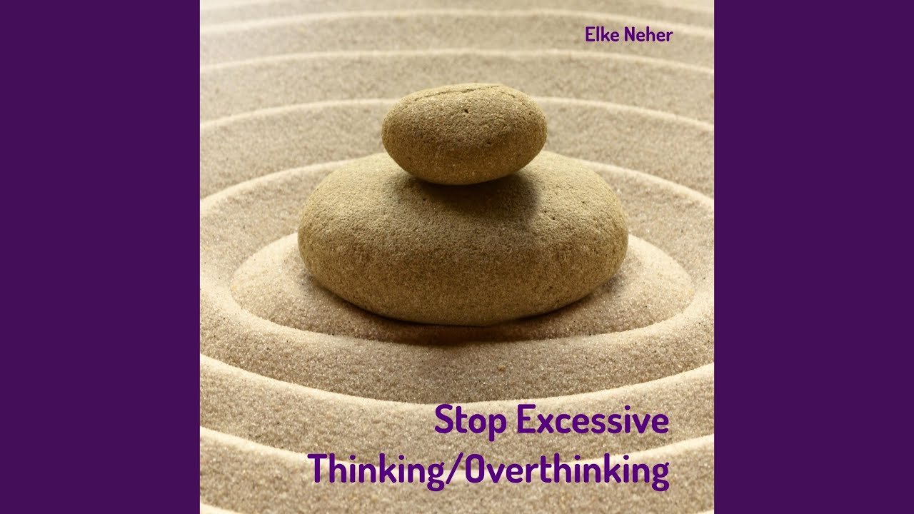 Stop Excessive Thinking / Overthinking