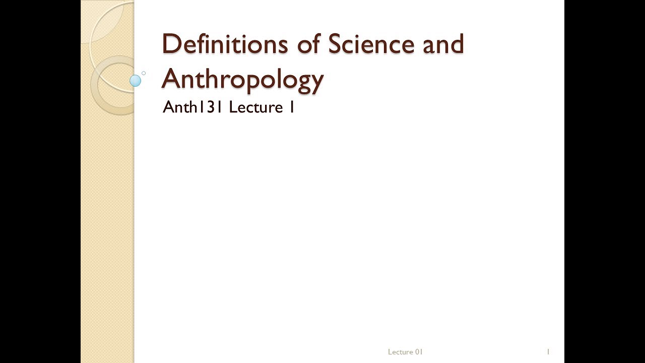 Lecture 01 -  Definitions of Science and Anthropology