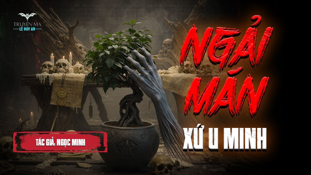 NGẢI MÁN XỨ U MINH | Truyện ma Lê Huy An | Cái giọng đàn bà áo đen nó cười ngay sát tai...