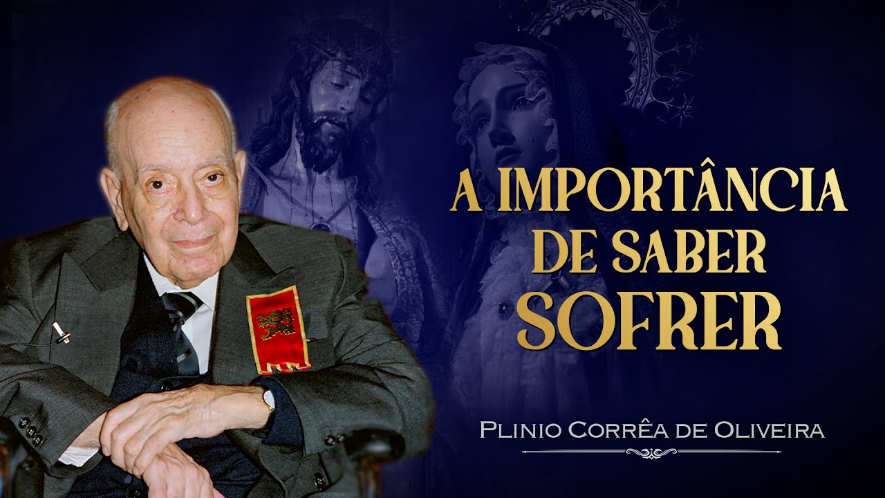 SOFRIMENTO: como suportá-lo? | Dr. Plinio Corrêa de Oliveira