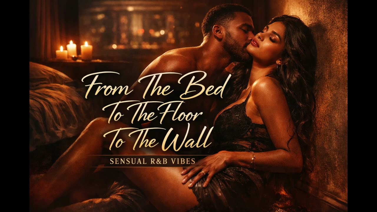 From The Bed To The Floor To The Wall 🔥 | Slow & Sexy R&B Vibes (Late Night Mood Music)