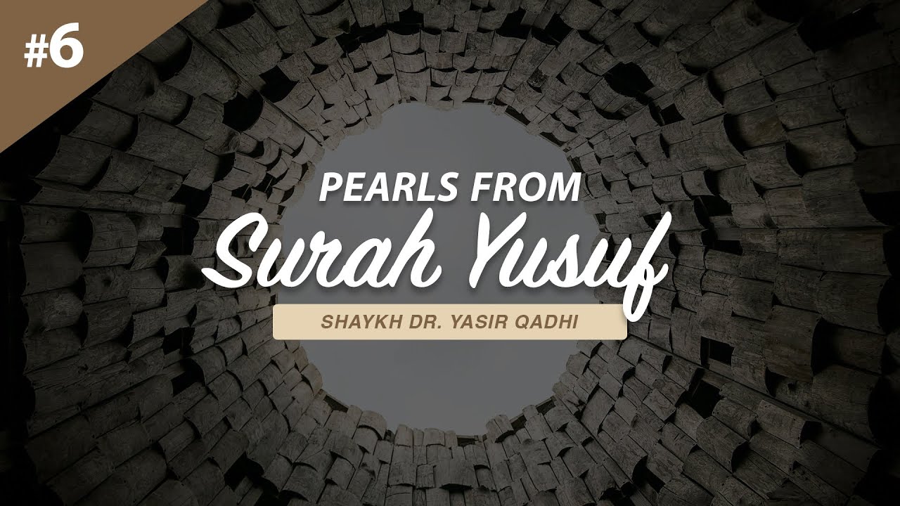 Pearls From Surah Yusuf - Part 6 | Shaykh Dr. Yasir Qadhi