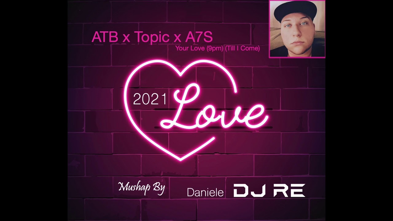 ATB x Topic x A7S - Your Love (9pm) (Till I Come) (Daniele DJ RE Mashup 2021)