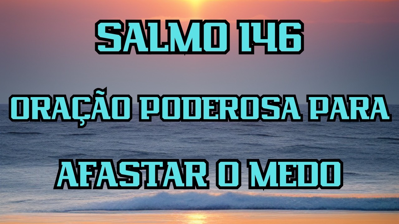 Salmo 146 ORAÇÃO PODEROSA PARA AFASTAR O MEDO