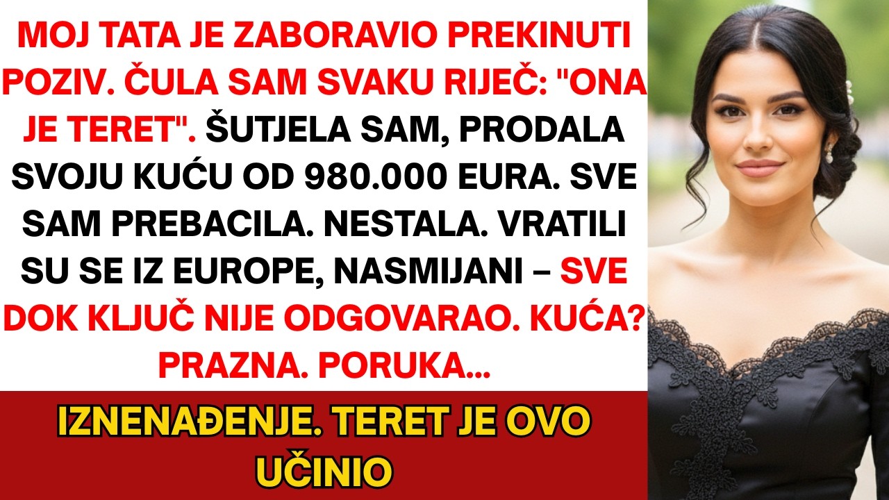 Tata zaboravio prekinuti. Čula sam sve: „Ona je teret.