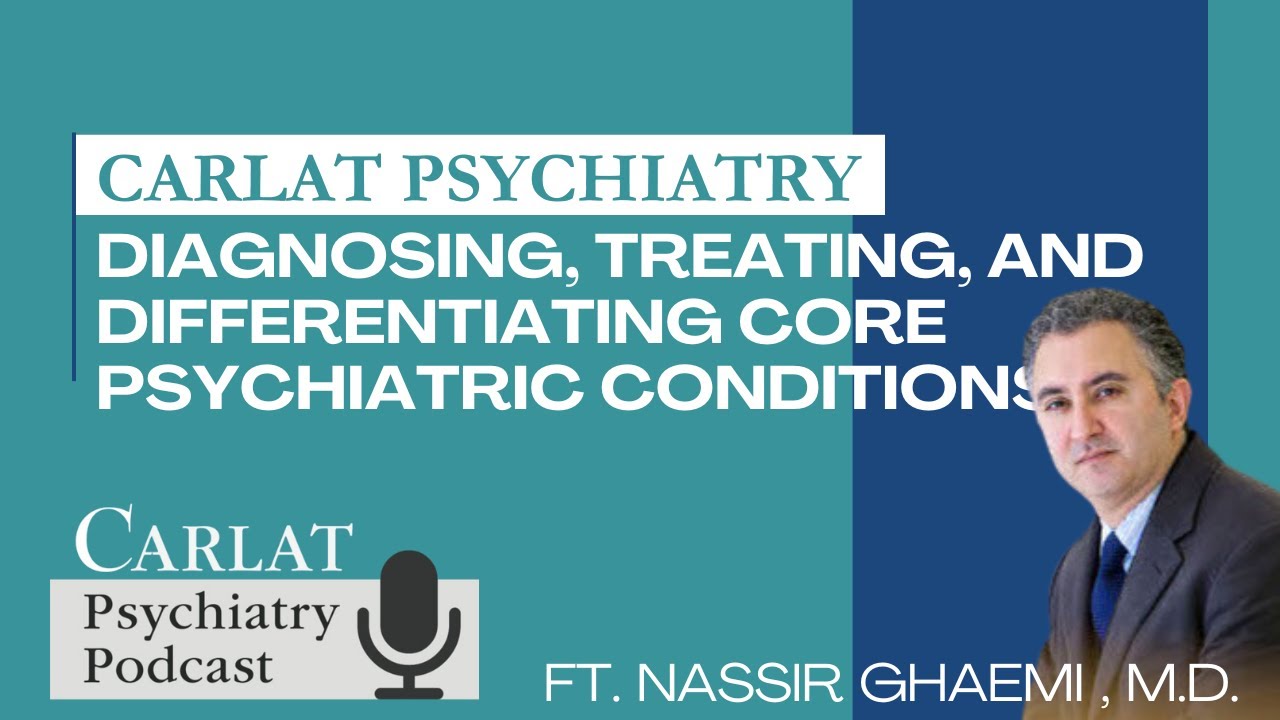 Diagnosing, Treating, and Differentiating Core Psychiatric Conditions with Nassir Ghaemi