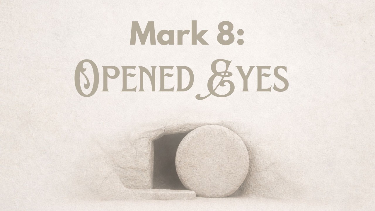 Following Jesus | Mark 8 | Opened Eyes