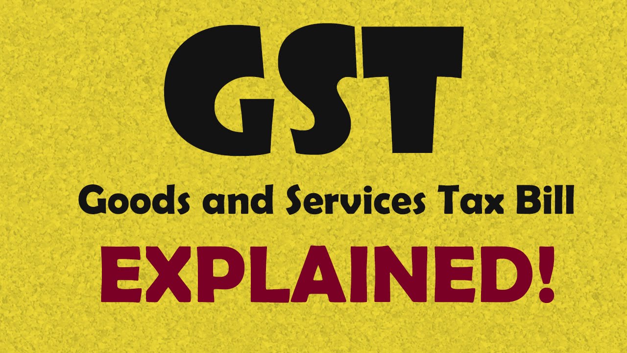 GST: Goods and Services Tax Bill Explained!