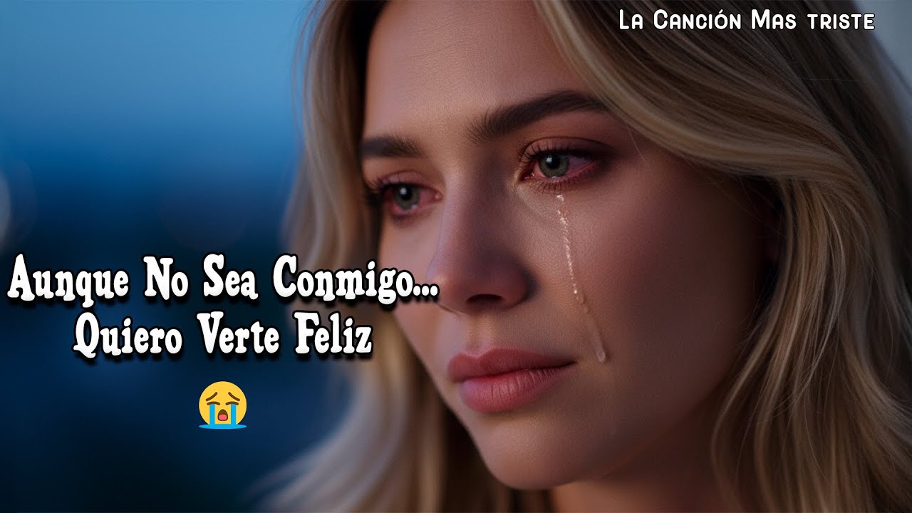 Aunque No Sea Conmigo… Quiero Verte Feliz 💔😭La Canción Más Triste