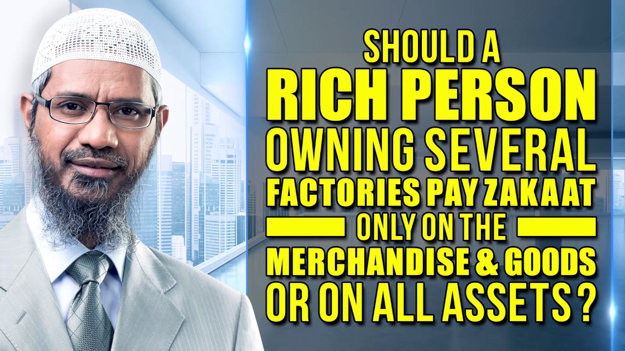 Should a Rich Person Owning Several Factories pay Zakaat Only on the Merchandise ... - Dr Zakir Naik