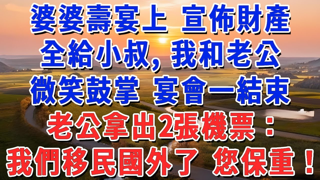 婆婆壽宴 宣佈財產全給小叔，我和老公微笑鼓掌，宴會結束 老公拿出2張機票：我們移民國外了 您保重！#妮妮故事會 #情感故事 #老年生活