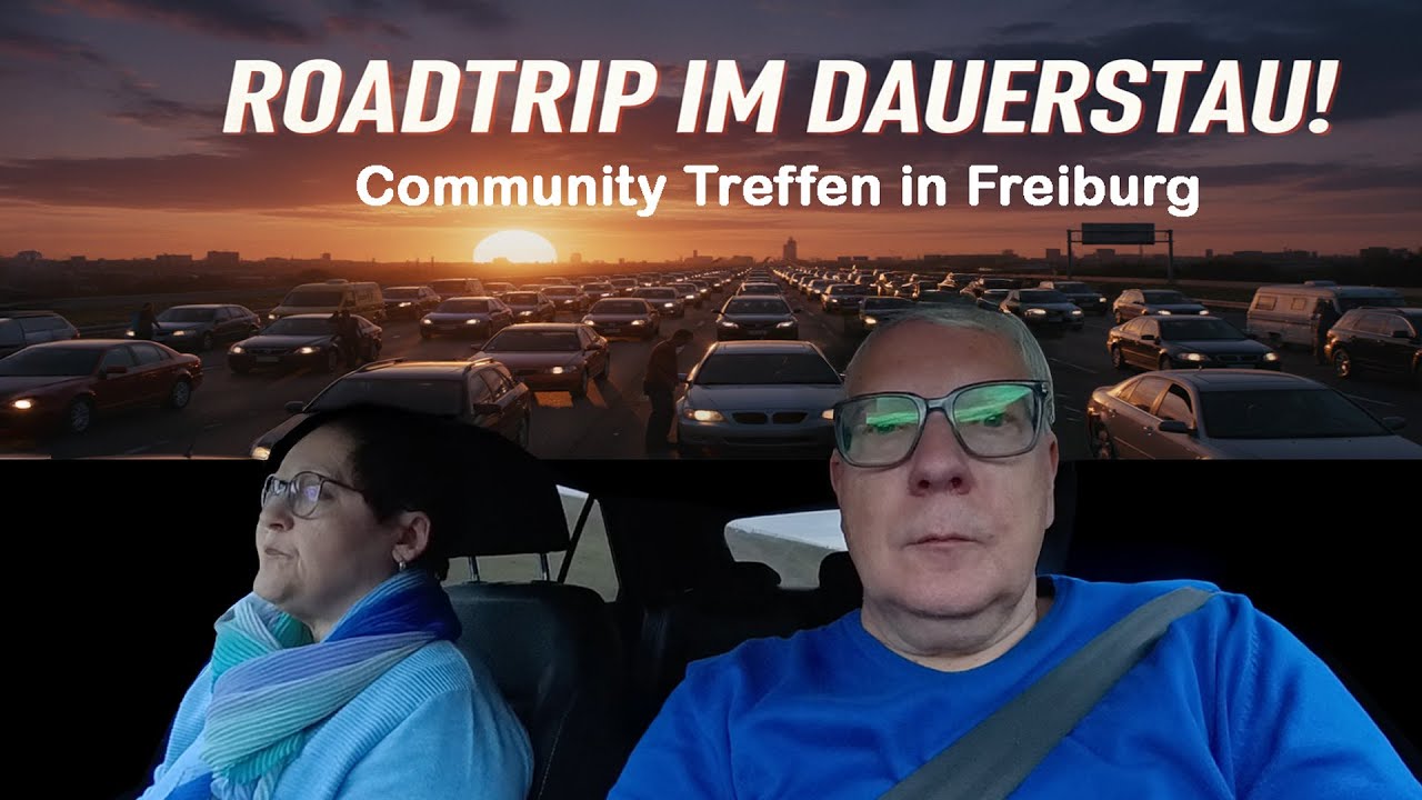 Community Treffen in Freiburg  - Teil 1 -- Roadtrip im Dauerstau!