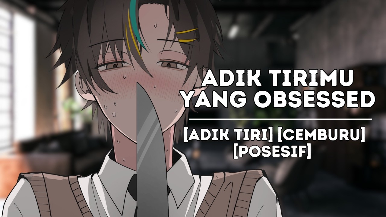 [ASMR RP] Adik kalian obsessed dengan kalian?! | Yandere | OneShot (ft @Zestion Chevalier『UoM』 )