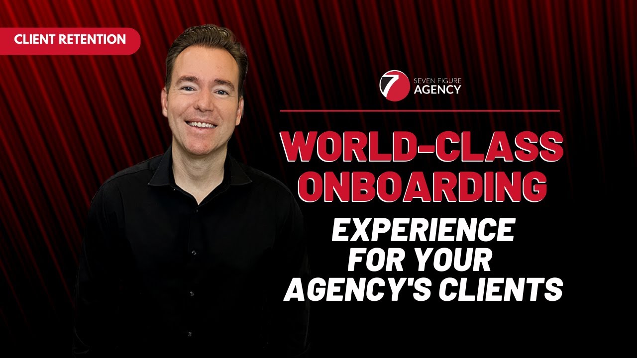 How To Create The Best Onboarding Experience For Your Agency's Clients | Seven Figure Agency