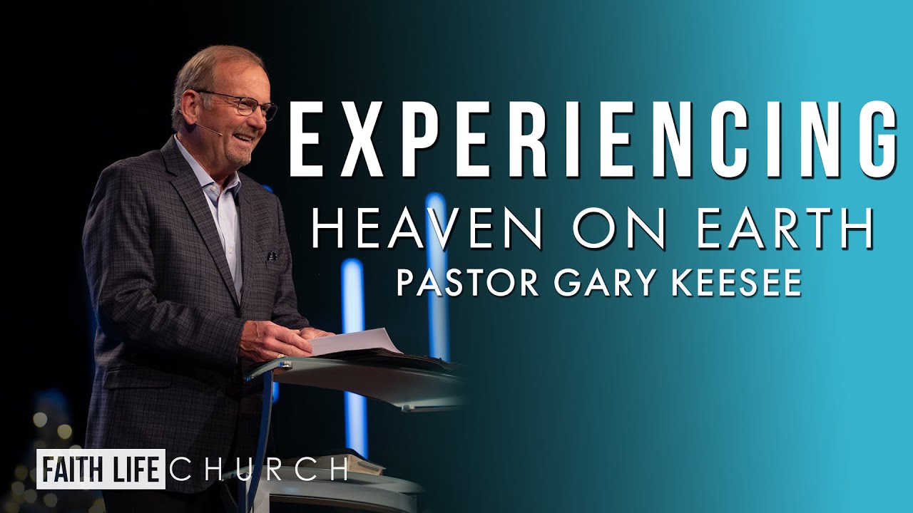 Experiencing Heaven on Earth | Pastor Gary Keesee | Faith Life Church