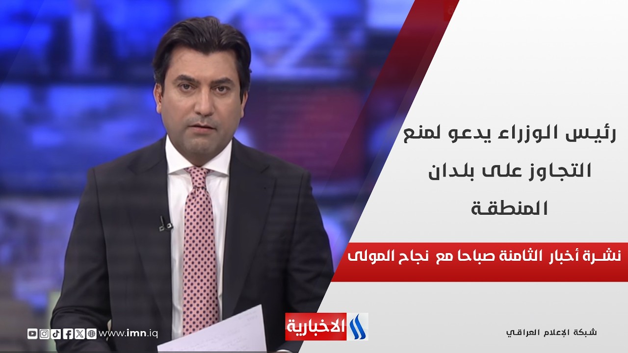 رئيس الوزراء يدعو لمنع التجاوز على بلدان المنطقة في  نشرة الـ 8