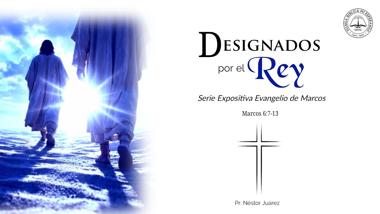 Sermón Designados Por El Rey, Evangelio de Marcos Cap. 6:7-13, Pr. Néstor Juárez