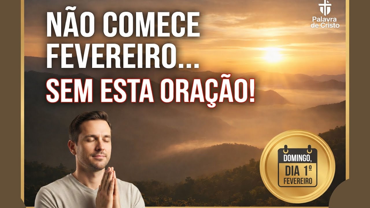 PARE TUDO! Ouça esta oração antes de começar seu 1ºdia de Fevereiro.