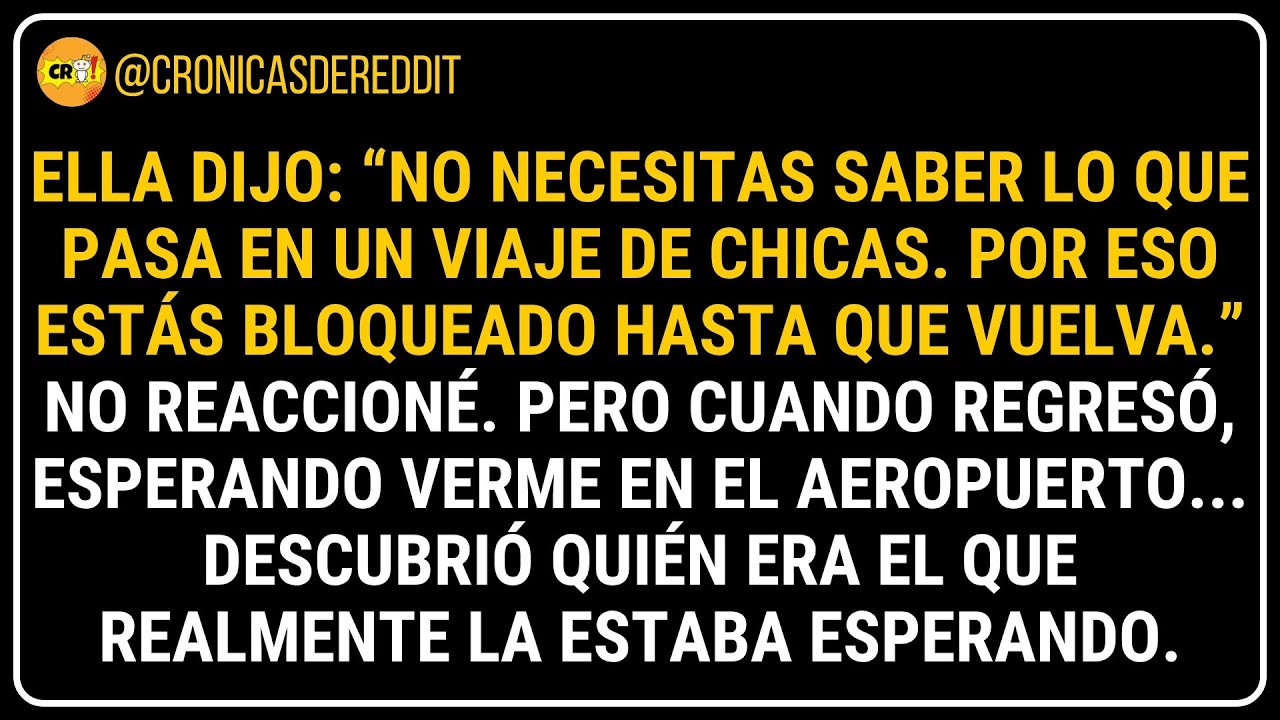 Ella dijo: “No necesitas saber lo que pasa en un VIAJE de CHICAS. Por eso e... 😏 Historias de Reddit