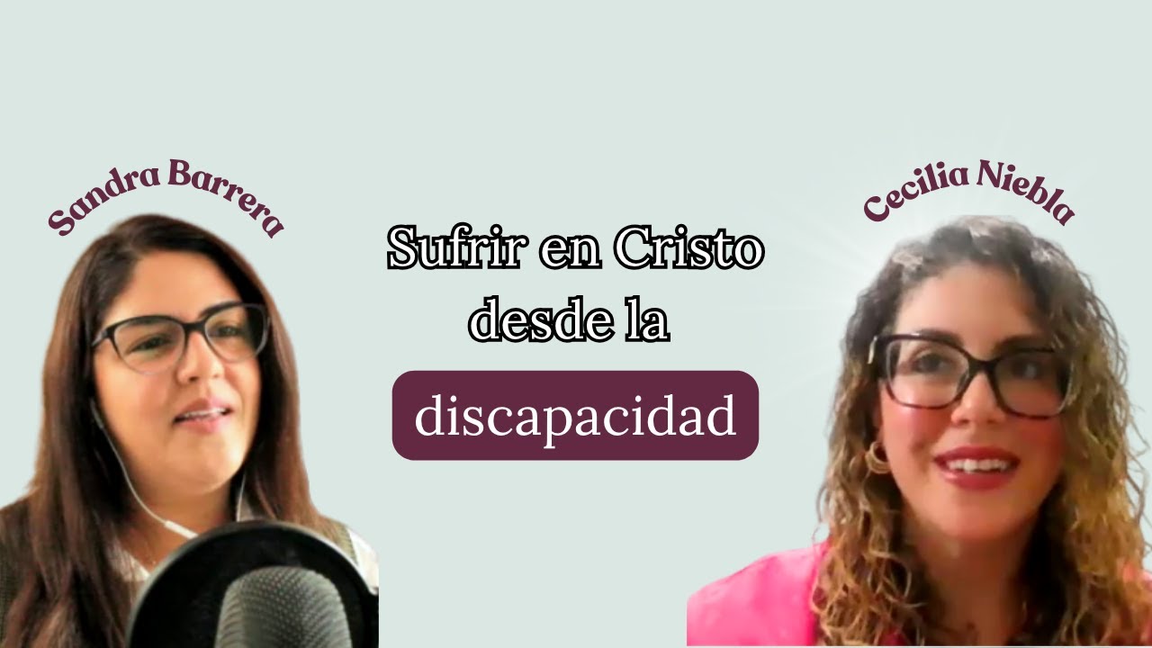 Sufrir en Cristo desde la discapacidad - Parte 2- Conversación con Cecilia Niebla