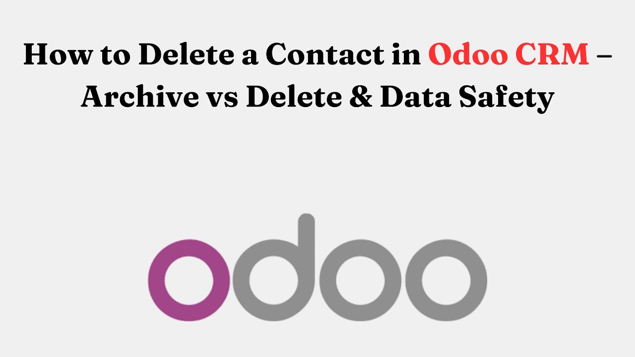 How to Delete a Contact in Odoo CRM &ndash; Archive vs Delete & Data Safety