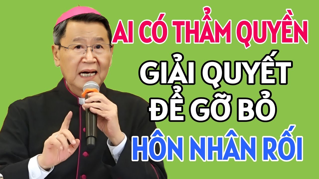 AI CÓ QUYỀN GIẢI QUYẾT VÀ GỠ BỎ HÔN NHÂN RỐI. ĐỨC CHA KHẢM GIẢNG MỚI NHẤT