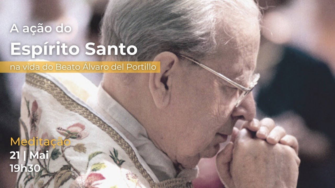 A ação do Espírito Santo na vida do Beato Álvaro del Portillo (Meditação 21/05/2021)
