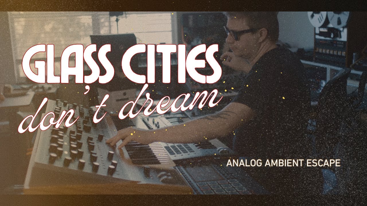 Glass Cities Don't Dream – Analog Ambient Escape (full 83-min set on Bandcamp)