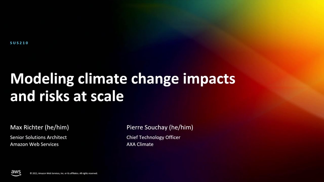 AWS re:Invent 2022 - Modeling climate change impacts and risks at scale (SUS210)