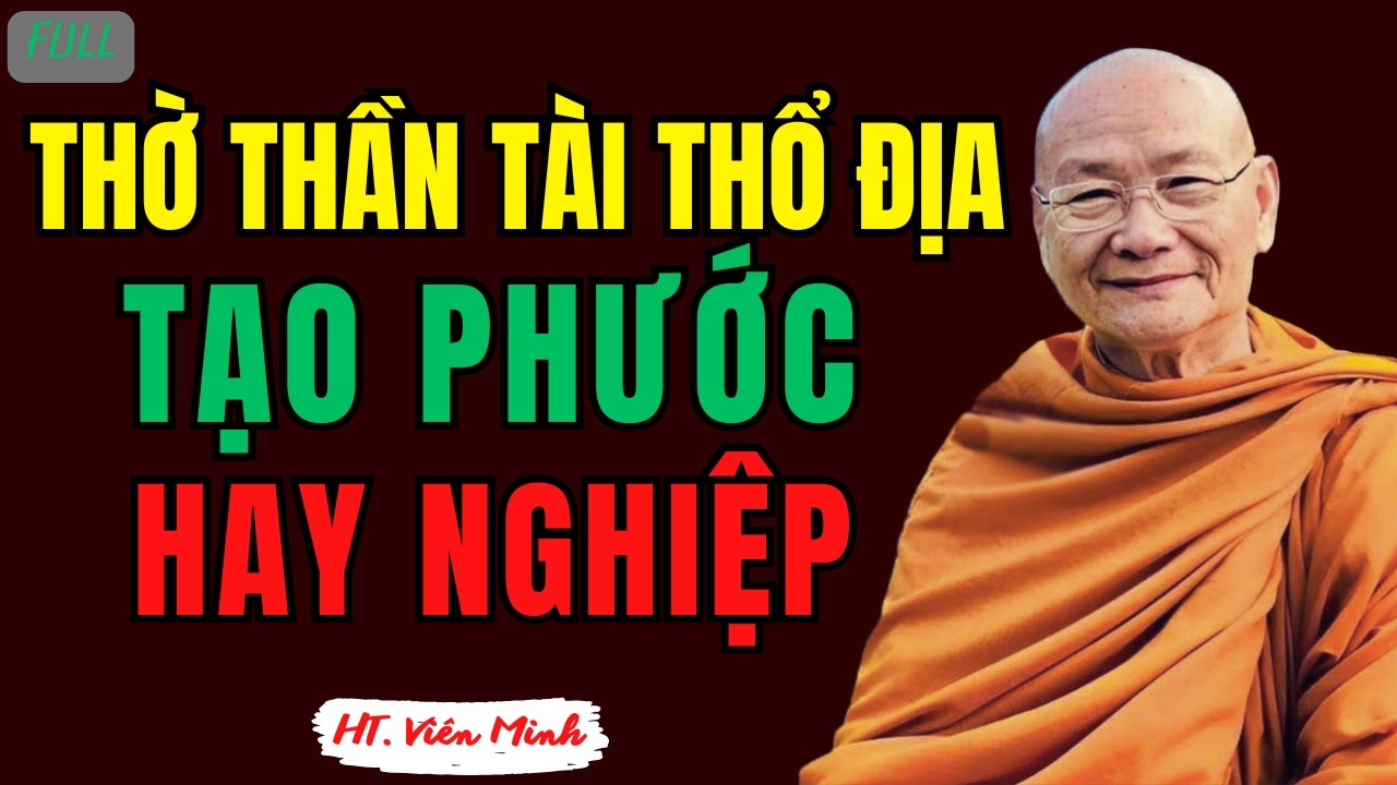 Thờ Thần Tài Thổ Địa - Hiểu Để Tạo Phước Thay Vì Tạo Nghiệp | HT Viên Minh