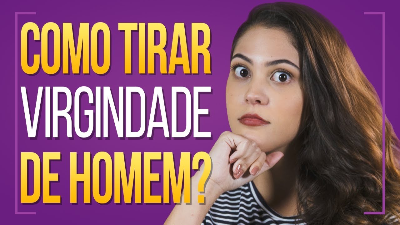 COMO TIRAR A VIRGINDADE DELE | Dora Figueiredo