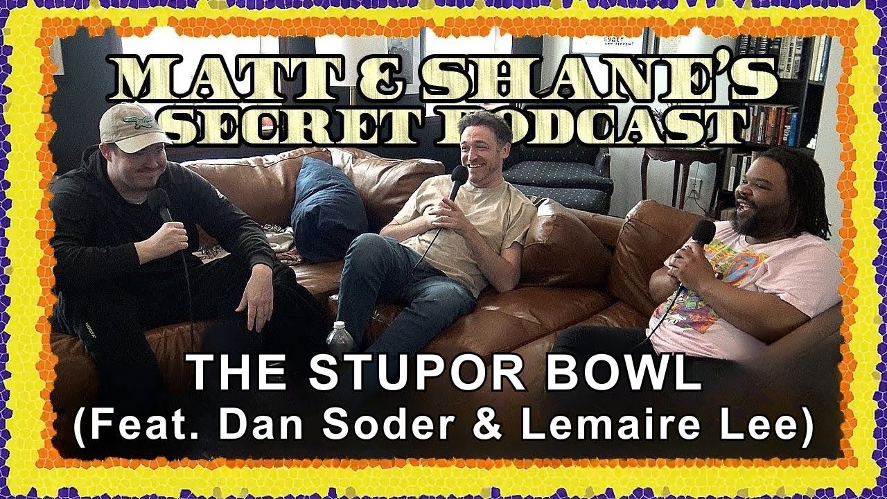The Stupor Bowl (Feat. Dan Soder & Lemaire Lee) | Matt and Shane's Secret Podcast