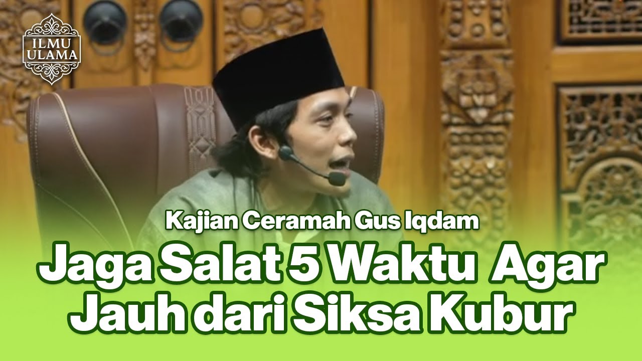 💡Ceramah Gus Iqdam: Jaga Solat 5 Waktu agar Terjauhkan Dari Siksa Kubur