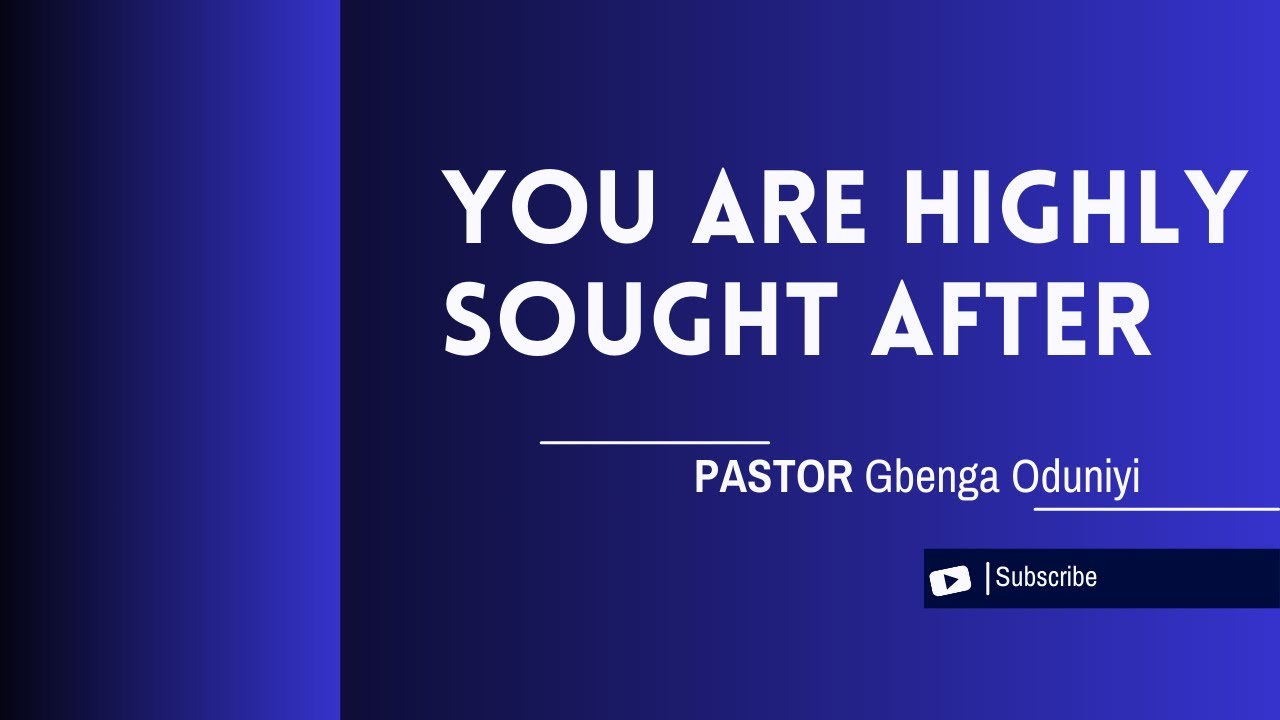 You are highly sought after II Pastor Gbenga Oduniyi