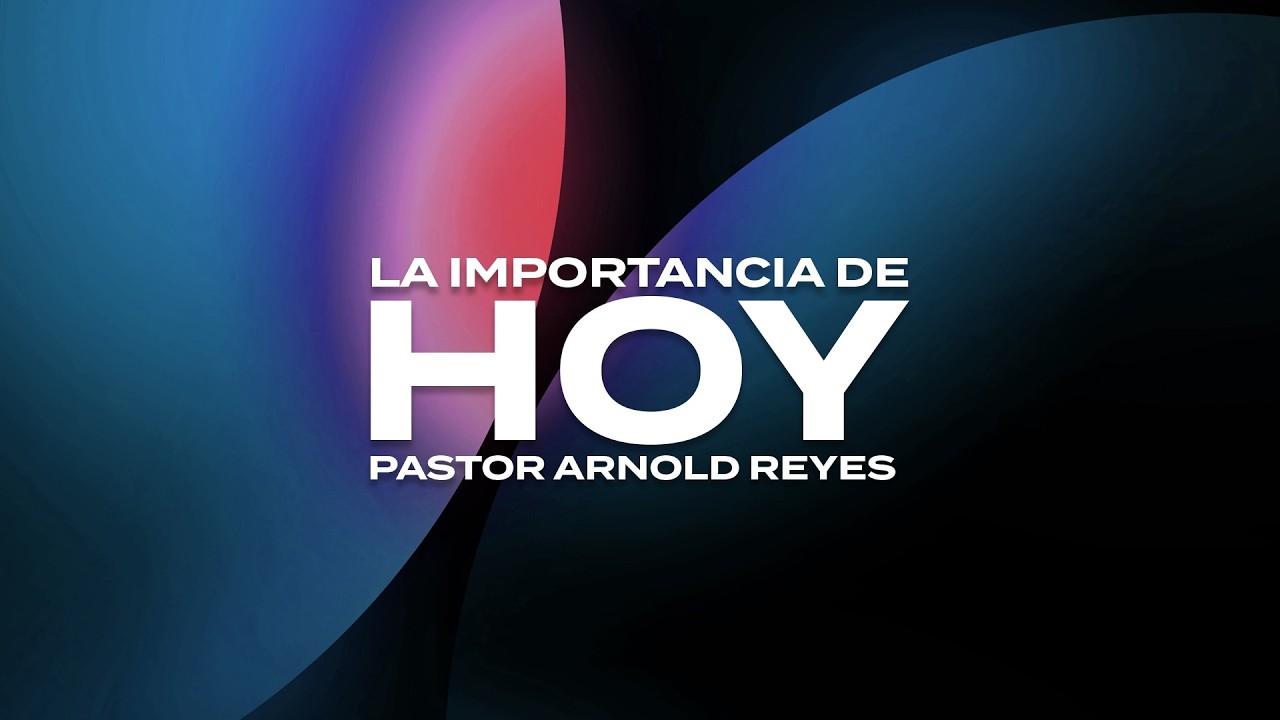 La Importancia de Hoy | Pastor Arnold Reyes