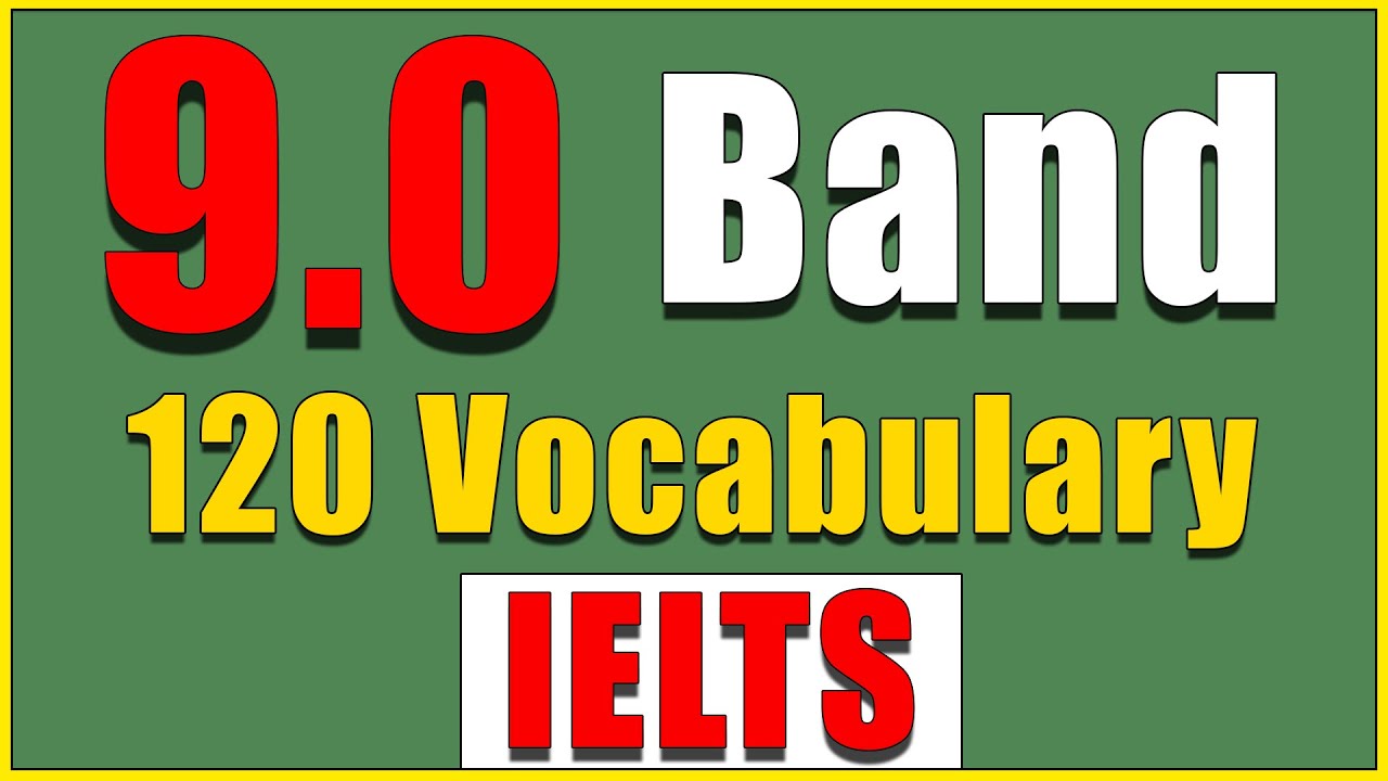IELTS BAND 9.0 VOCABULARY | 120 Handy Words You Need to Know for The IELTS Exam