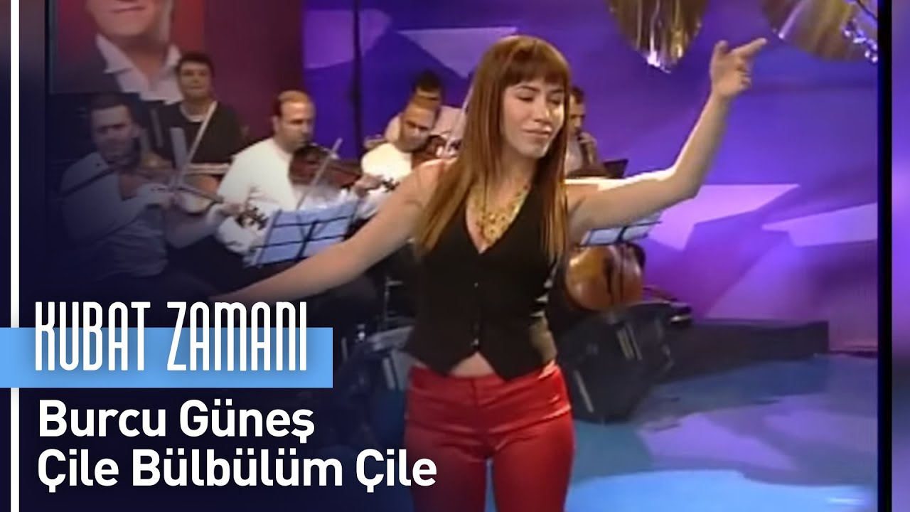 Burcu Güneş - Çile Bülbülüm Çile (Kubat Zamanı)