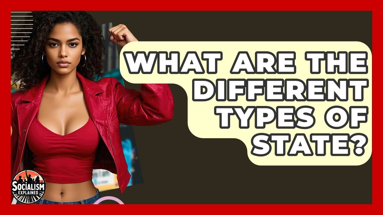 What Are The Different Types Of State? - Socialism Explained