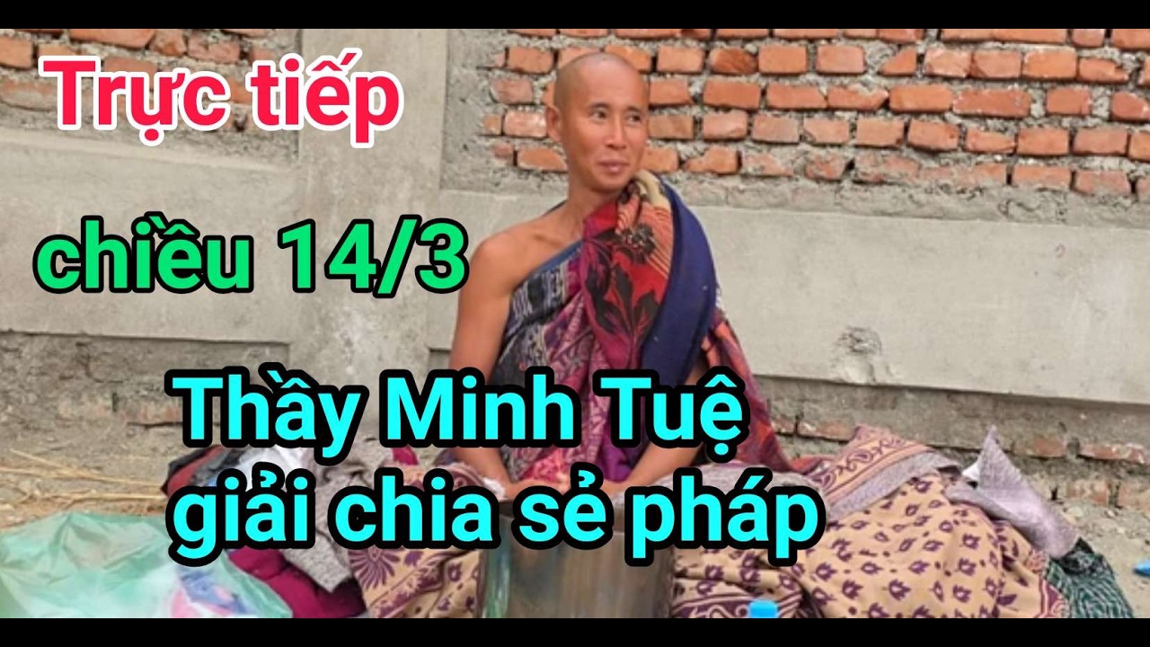 Trực tiếp chiều 14/3 Thầy Minh Tuệ chia sẻ