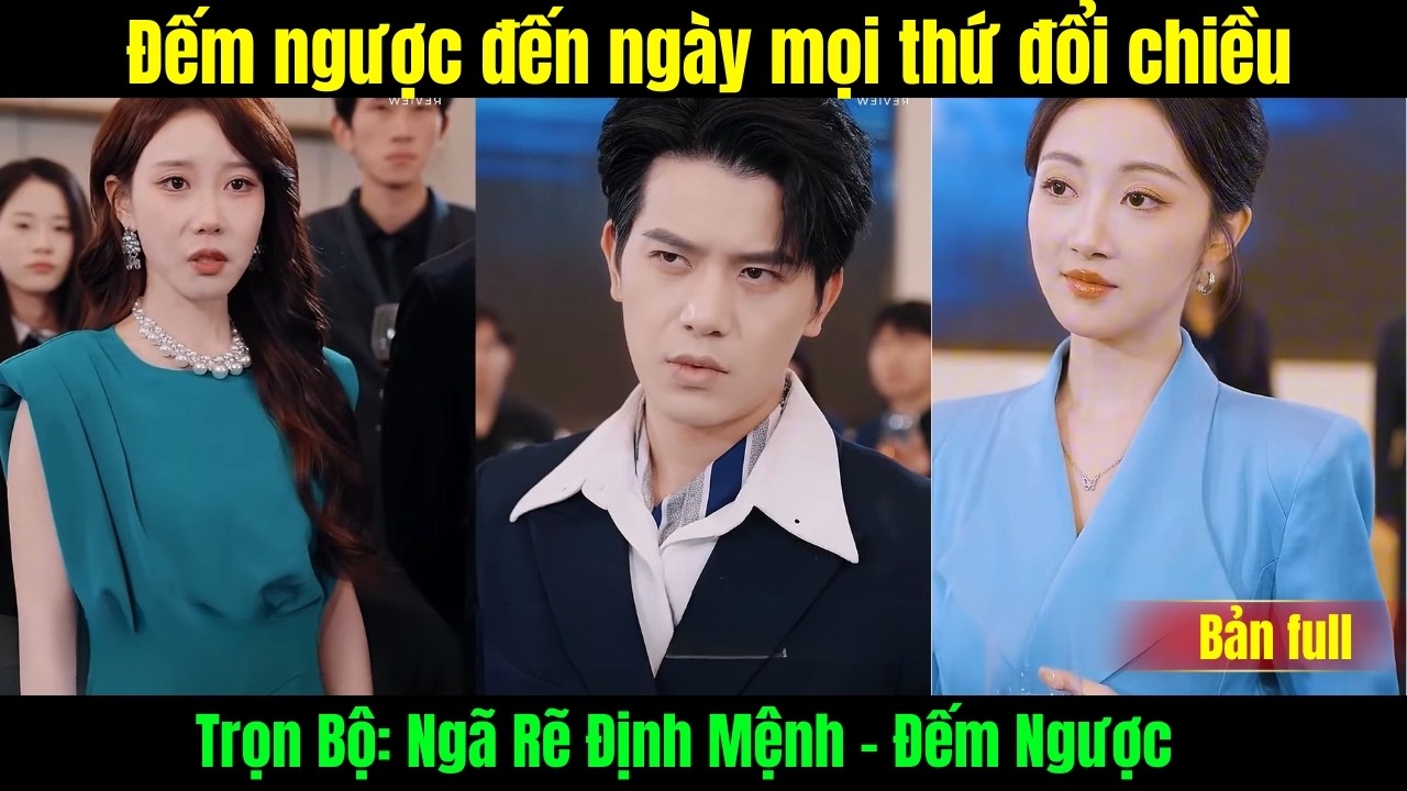 Ngã Rẽ Định Mệnh full phim | Đếm Ngược trọn bộ | Đếm ngược đến ngày mọi thứ đổi chiều