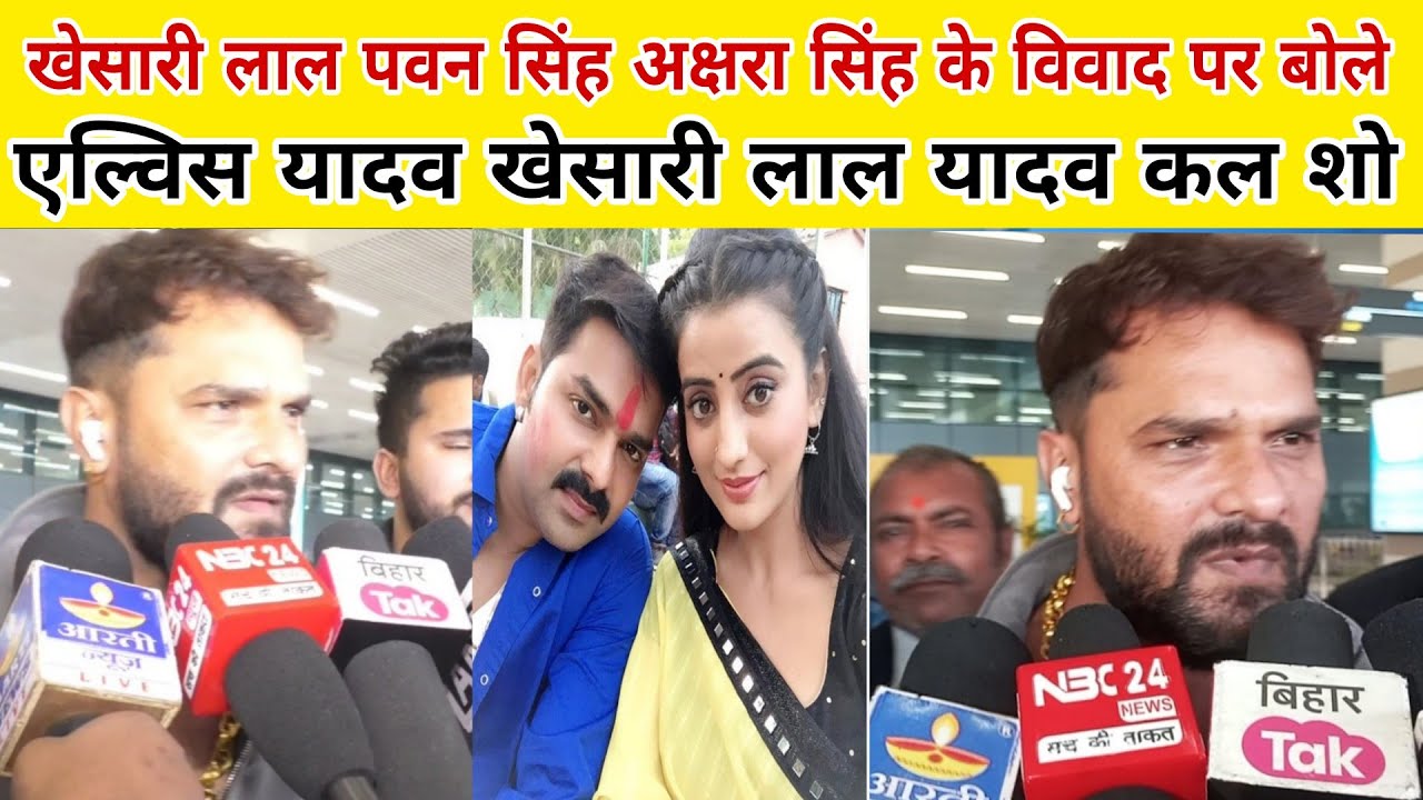 Khesari Lal Pawan Singh अक्षरा सिंह के विवाद पर बोले पटना एयरपोर्ट पर एल्विस यादव के साथ शो है