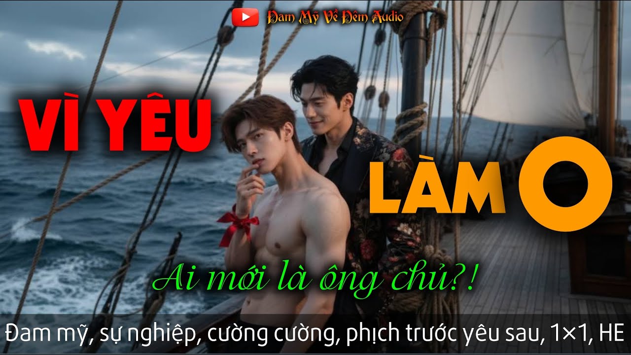 [Truyện Audio] Vì Yêu Làm O ( Ai Mới Là Ông Chủ ) FULL | Đam Mỹ Hiện Đại X Trước Yêu Sau