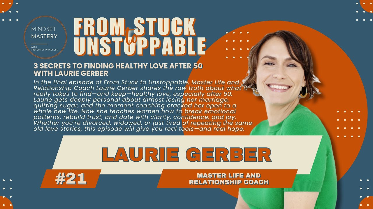 From Stuck to Unstoppable Episode 21: 3 Secrets to Finding Healthy Love After 50 With Laurie Gerber